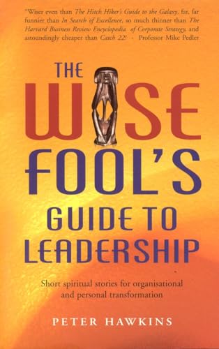 The Wise Fool's Guide to Leadership: Short Spiritual Stories for Organisational and Personal Transformation: Short Spiritual Stories For Organizational And Personal Transformation
