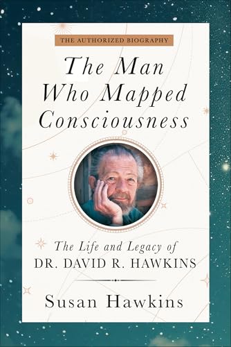 The Man Who Mapped Consciousness: The Life and Legacy of Dr. David R. Hawkins, the Authorized Biography The Man Who Mapped Consciousness: The Life and Legacy of Dr. David R. Hawkins, the Authorized Biography von Hay House LLC