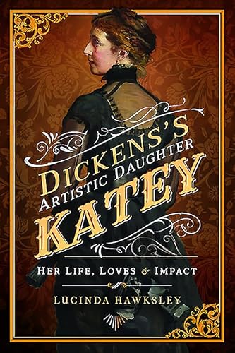 Dickens' Artistic Daughter Katey: Her Life, Loves and Impact: Her Life, Loves & Impact von Pen and Sword History