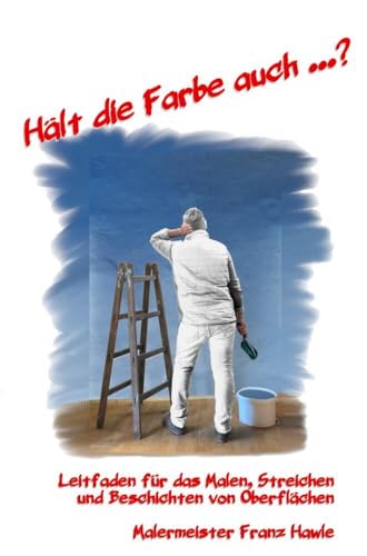 "Hält die Farbe auch...?": Leitfaden für das Malen, Streichen und Beschichten von Oberflächen von Bookmundo Direct