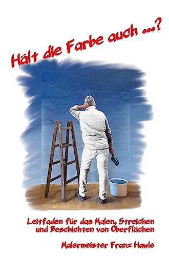 "Hält die Farbe auch...?": Leitfaden für das Malen, Streichen und Beschichten von Oberflächen "Hält die Farbe auch...?": Leitfaden für das Malen, Streichen und Beschichten von Oberflächen