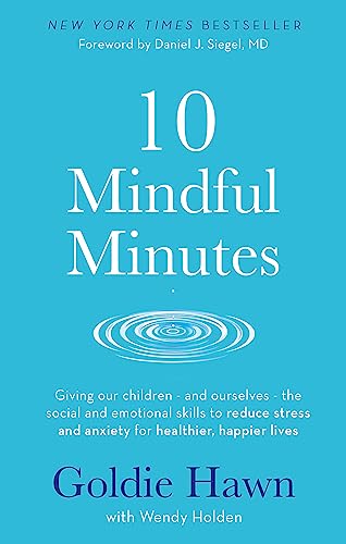 10 Mindful Minutes: Giving our children - and ourselves - the skills to reduce stress and anxiety for healthier, happier lives