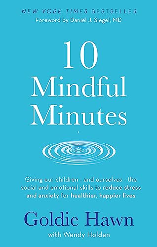 10 Mindful Minutes: Giving our children - and ourselves - the skills to reduce stress and anxiety for healthier, happier lives 10 Mindful Minutes: Giving our children - and ourselves - the skills to reduce stress and anxiety for healthier, happier lives