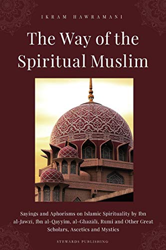 The Way of the Spiritual Muslim: Sayings and Aphorisms on Islamic Spirituality by Ibn al-Jawzī, Ibn al-Qayyim, al-Ghazālī, Rumi and Other Great ... Other Great Scholars, Ascetics and Mystics von Independently Published