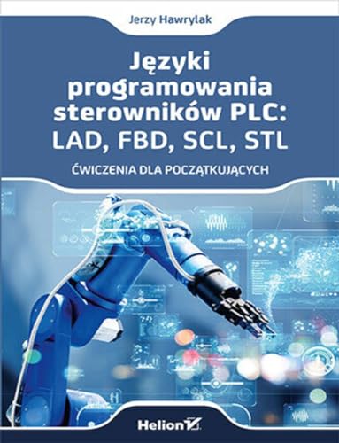 Języki programowania sterowników PLC: LAD, FBD, SCL, STL Ćwiczenia dla początkujących