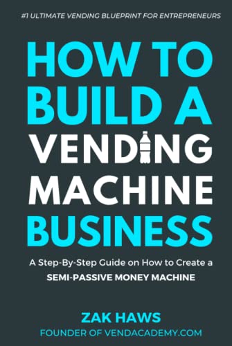 How to Build a Vending Machine Business: A Step-by-Step Guide on How to Create a Semi-Passive Money Machine