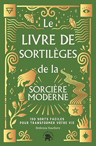 Le Livre de sortilèges de la sorcière moderne: 130 sorts faciles pour transformer votre vie