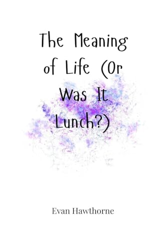 The Meaning of Life (Or Was It Lunch?) von Creative Arts Management OÜ