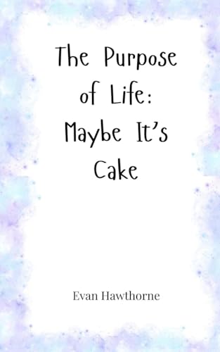 The Purpose of Life: Maybe It's Cake The Purpose of Life: Maybe It's Cake von Creative Arts Management OÜ
