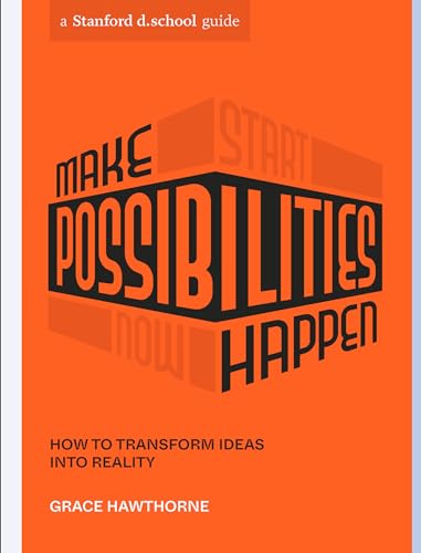 Make Possibilities Happen: How to Transform Ideas into Reality (Stanford d.school Library)