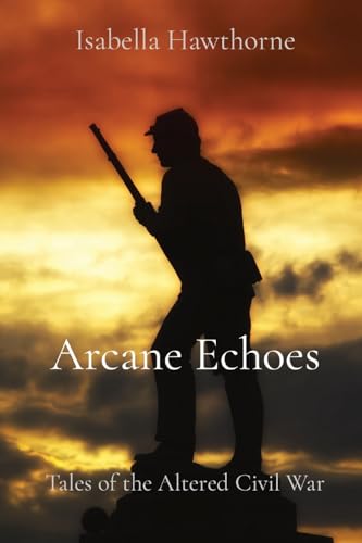 Arcane Echoes: Tales of the Altered Civil War von IngramSpark