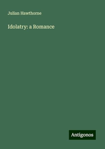 Idolatry: a Romance Idolatry: a Romance von Antigonos Verlag