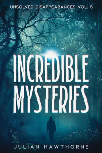 Incredible Mysteries Unsolved Disappearances Vol. 4: True Crime Stories of Missing Persons Who Vanished Without a Trace Incredible Mysteries Unsolved Disappearances Vol. 4: True Crime Stories of Missing Persons Who Vanished Without a Trace