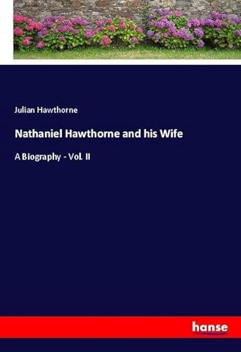 Nathaniel Hawthorne and his Wife: A Biography - Vol. II Nathaniel Hawthorne and his Wife: A Biography - Vol. II von hansebooks