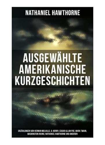 Ausgewählte amerikanische Kurzgeschichten: Erzählungen von Herman Melville, O. Henry, Edgar Allan Poe, Mark Twain, Washington Irving, Nathaniel Hawthorne und anderen von Musaicum Books