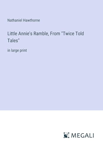Little Annie's Ramble, From "Twice Told Tales": in large print