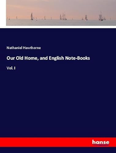 Our Old Home, and English Note-Books: Vol. I von hansebooks