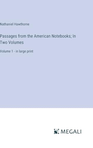Passages from the American Notebooks; In Two Volumes: Volume 1 - in large print von Megali Verlag