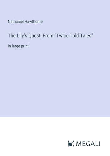 The Lily's Quest; From "Twice Told Tales": in large print von Megali Verlag