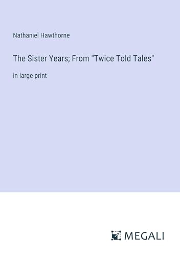 The Sister Years; From "Twice Told Tales": in large print von Megali Verlag