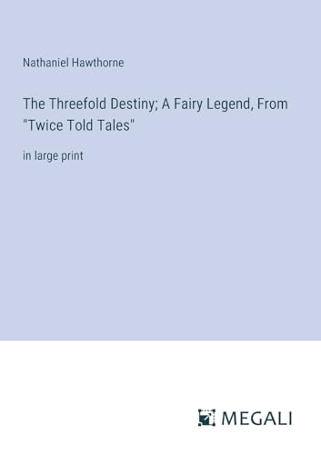 The Threefold Destiny; A Fairy Legend, From "Twice Told Tales": in large print von Megali Verlag