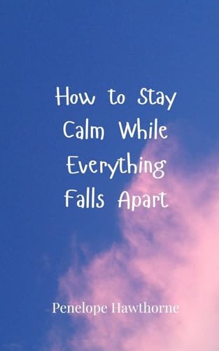How to Stay Calm While Everything Falls Apart How to Stay Calm While Everything Falls Apart von Creative Arts Management OÜ