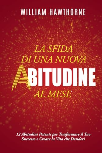 La Sfida di una Nuova Abitudine al Mese: 12 Abitudini Potenti per Trasformare il Tuo Successo e Creare la Vita che Desideri La Sfida di una Nuova Abitudine al Mese: 12 Abitudini Potenti per Trasformare il Tuo Successo e Creare la Vita che Desideri von Independently published