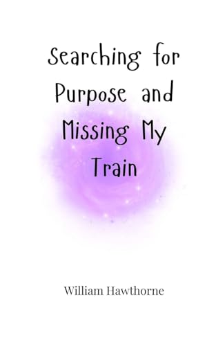 Searching for Purpose and Missing My Train Searching for Purpose and Missing My Train von Creative Arts Management OÜ