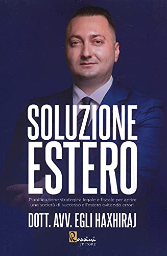 Soluzione estero. Pianificazione strategia legale e fiscale per aprire una società di successo all'estero evitando errori (Saggistica) von Rossini Editore