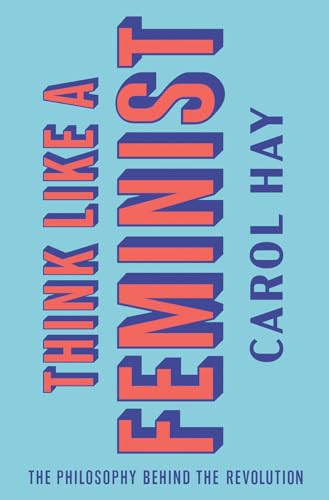 Think Like a Feminist: The Philosophy Behind the Revolution