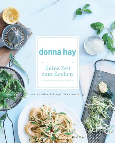 Keine Zeit zum Kochen: Frische und leichte Rezepte für Vielbeschäftigte von AT Verlag