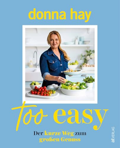 Too Easy: Der kurze Weg zum großen Genuss - Donna Hays geniale Alltagsküche - Schnelle & kreative Rezepte für mühelose Gourmetgerichte von AT Verlag