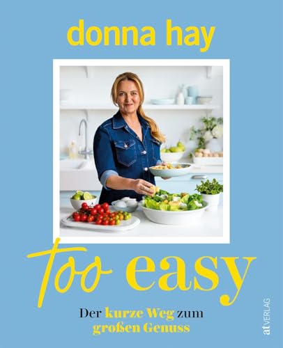 Too Easy: Der kurze Weg zum großen Genuss - Donna Hays geniale Alltagsküche - Schnelle & kreative Rezepte für mühelose Gourmetgerichte von AT Verlag
