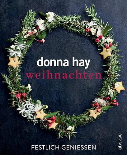 Weihnachten: Festlich genießen. Weihnachtszauber leicht gemacht. Donna Hays Lieblingsrezepte für entspannte Festtage. Klassiker mit modernem Twist, überraschende Styling-Ideen und zeitsparende Tricks Weihnachten: Festlich genießen. Weihnachtszauber leicht gemacht. Donna Hays Lieblingsrezepte für entspannte Festtage. Klassiker mit modernem Twist, überraschende Styling-Ideen und zeitsparende Tricks