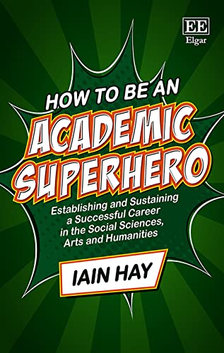 How to Be an Academic Superhero: Establishing and Sustaining a Successful Career in the Social Sciences, Arts and Humanities (How to be an Academic Superhero series) von Edward Elgar Publishing