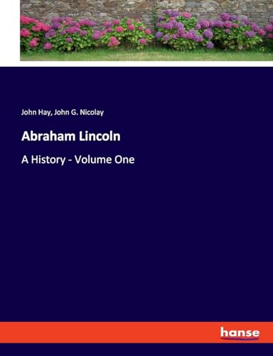 Abraham Lincoln: A History - Volume One von hansebooks