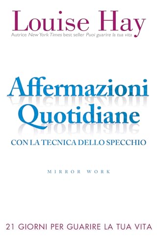 Affermazioni quotidiane. Con la tecnica dello specchio. 21 giorni per guarire la tua vita Affermazioni quotidiane. Con la tecnica dello specchio. 21 giorni per guarire la tua vita