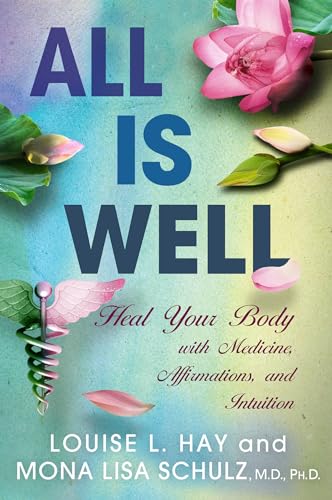 All Is Well: Heal Your Body With Medicine, Affirmations, and Intuition All Is Well: Heal Your Body With Medicine, Affirmations, and Intuition