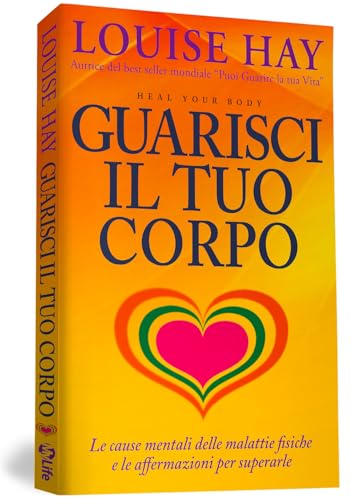 Guarisci il tuo corpo. Le cause mentali delle malattie fisiche e le affermazioni per superarle (Self Help) Guarisci il tuo corpo. Le cause mentali delle malattie fisiche e le affermazioni per superarle (Self Help)