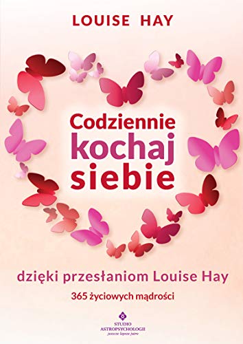 Codziennie kochaj siebie: dzięki przesłaniom Louise Hay 365 życiowych mądrości Codziennie kochaj siebie: dzięki przesłaniom Louise Hay 365 życiowych mądrości