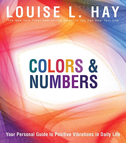 Colors & Numbers: Your Personal Guide to Positive Vibrations in Daily Life Colors & Numbers: Your Personal Guide to Positive Vibrations in Daily Life