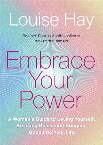 Embrace Your Power: A Woman's Guide to Loving Yourself, Breaking Rules, and Bringing Good into Your L Ife