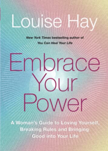 Embrace Your Power: A Woman’s Guide to Loving Yourself, Breaking Rules and Bringing Good into Your Life