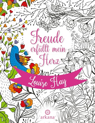 Freude erfüllt mein Herz: Das Malbuch zu den Affirmationen von Louise Hay