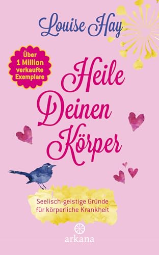 Heile deinen Körper: Seelisch-geistige Gründe für körperliche Krankheit von ARKANA Verlag