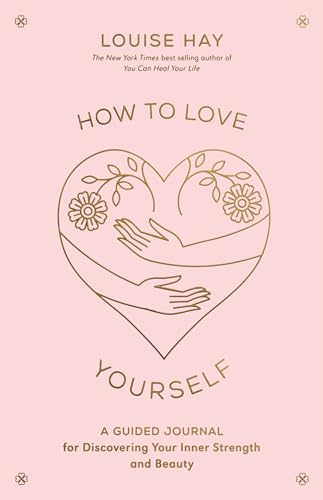 How to Love Yourself: A Guided Journal for Discovering Your Inner Strength and Beauty von Hay House Inc