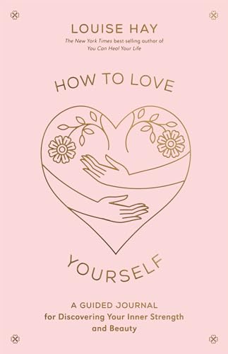 How to Love Yourself: A Guided Journal for Discovering Your Inner Strength and Beauty How to Love Yourself: A Guided Journal for Discovering Your Inner Strength and Beauty
