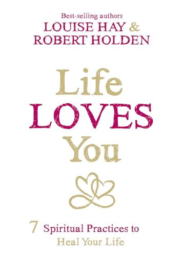 Life Loves You: 7 Spiritual Practices to Heal Your Life Life Loves You: 7 Spiritual Practices to Heal Your Life