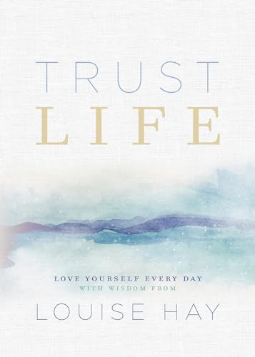 Trust Life: Love Yourself Every Day With Wisom from Louise Hay Trust Life: Love Yourself Every Day With Wisom from Louise Hay