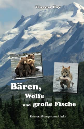Bären, Wölfe und große Fische: Reiseerzählungen aus Alaska